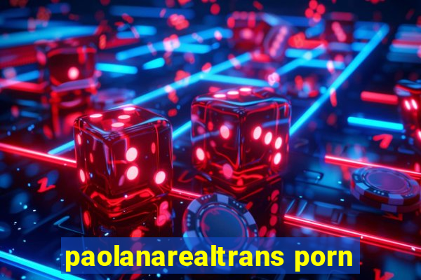 paolanarealtrans porn